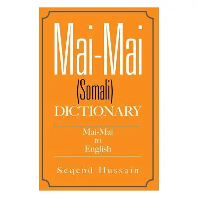 "Mai-Mai (Somali) Dictionary: Mai-Mai to English" - "" ("Hussain Seqend")