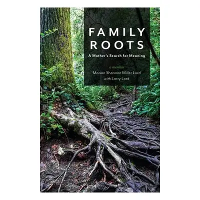 "Family Roots: A Mother's Search for Meaning" - "" ("Lord Marian Shannon Miller")