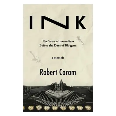 "Ink: The Years of Journalism Before the Days of Bloggers" - "" ("Coram Robert")