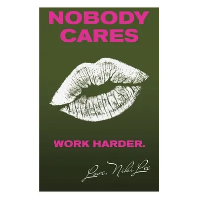 "Nobody Cares: Work Harder. Love, Niki Lee" - "" ("Lee Niki")