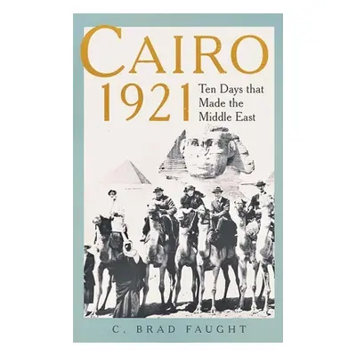 "Cairo 1921: Ten Days That Made the Middle East" - "" ("Faught C. Brad")