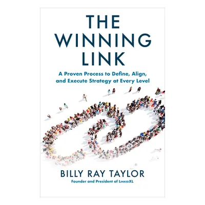 "The Winning Link: A Proven Process to Define, Align, and Execute Strategy at Every Level" - "" 