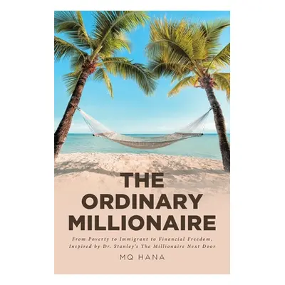 "The Ordinary Millionaire: From Poverty to Immigrant to Financial Freedom, Inspired by Dr. Stanl