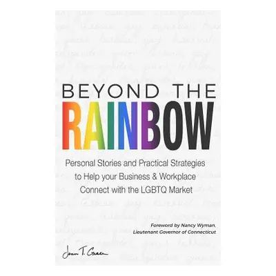 "Beyond The Rainbow: Personal Stories and Practical Strategies to Help your Business & Workplace