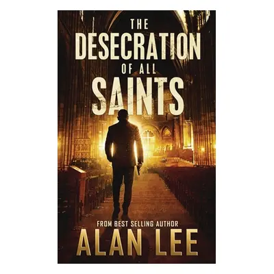 "The Desecration of All Saints: A Stand-Alone Action Mystery" - "" ("Lee Alan")