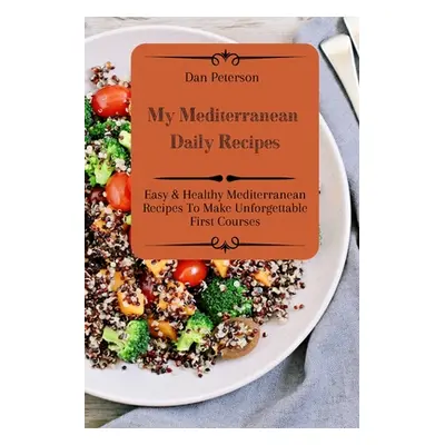 "My Mediterranean Daily Recipes: Easy & Healthy Mediterranean Recipes To Make Unforgettable Firs