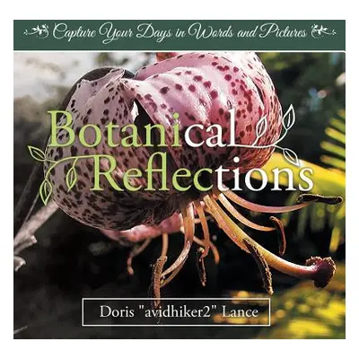 "Botanical Reflections: Capture Your Days in Words and Pictures" - "" ("Lance Doris")