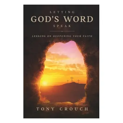 "Letting God's Word Speak: Lessons on Deepening Your Faith" - "" ("Crouch Tony")