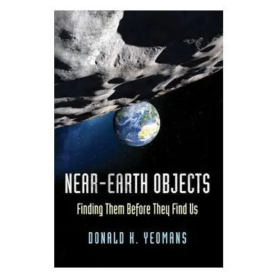 "Near-Earth Objects: Finding Them Before They Find Us" - "" ("Yeomans Donald K.")