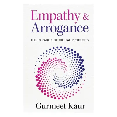 "Empathy & Arrogance: The Paradox of Digital Products" - "" ("Kaur Gurmeet")