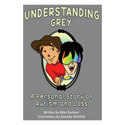 "Understanding Grey: A Personal Story of Autism and Loss" - "" ("Barbour Mike")