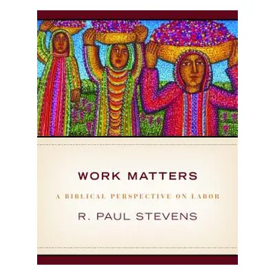 "Work Matters: Lessons from Scripture" - "" ("Stevens R. Paul")