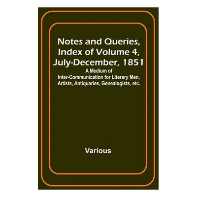 "Notes and Queries, Index of Volume 4, July-December, 1851; A Medium of Inter-communication for 