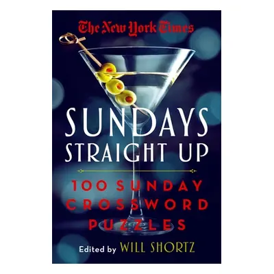 "The New York Times Sundays Straight Up: 100 Sunday Crossword Puzzles" - "" ("Shortz Will")