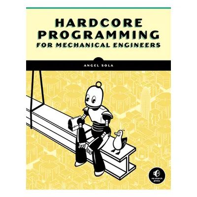 "Hardcore Programming for Mechanical Engineers: Build Engineering Applications from Scratch" - "