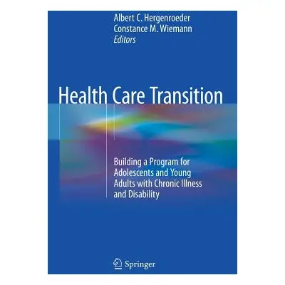 "Health Care Transition: Building a Program for Adolescents and Young Adults with Chronic Illnes