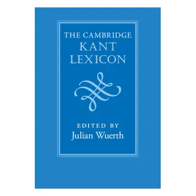 "The Cambridge Kant Lexicon" - "" ("Wuerth Julian")