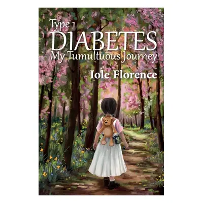 "Type 1 Diabetes: My Tumultuous Journey" - "" ("Florence Iole")