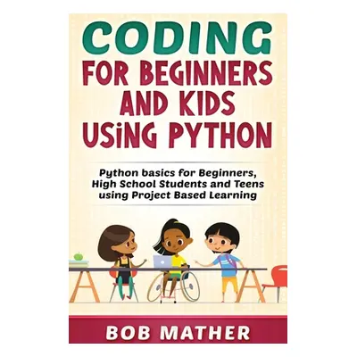 "Coding for Beginners and Kids Using Python: Python Basics for Beginners, High School Students a