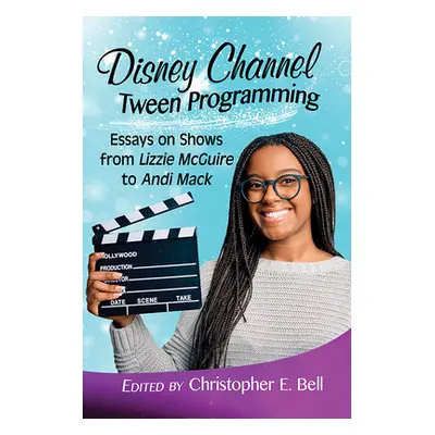 "Disney Channel Tween Programming: Essays on Shows from Lizzie McGuire to Andi Mack" - "" ("Bell