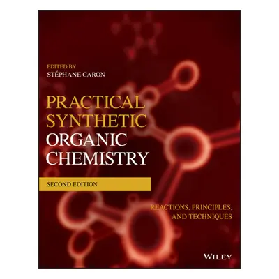 "Practical Synthetic Organic Chemistry: Reactions, Principles, and Techniques" - "" ("Caron")