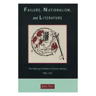 "Failure, Nationalism, and Literature: The Making of Modern Chinese Identity, 1895-1937" - "" ("