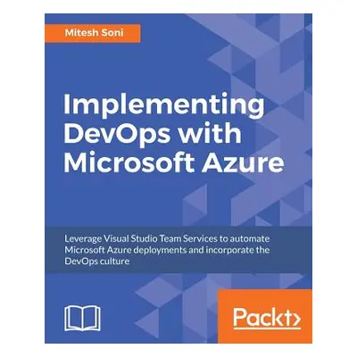 "Implementing DevOps with Microsoft Azure: Automate your deployments and incorporate the DevOps 