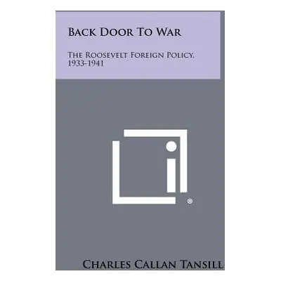 "Back Door To War: The Roosevelt Foreign Policy, 1933-1941" - "" ("Tansill Charles Callan")