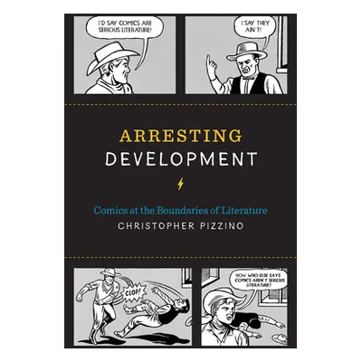 "Arresting Development: Comics at the Boundaries of Literature" - "" ("Pizzino Christopher")