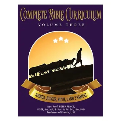 "Complete Bible Curriculum Vol. 3: Joshua, Judges, Ruth, 1 and 2 Samuel" - "" ("Pryce Prof Peter