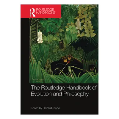 "The Routledge Handbook of Evolution and Philosophy" - "" ("Joyce Richard")