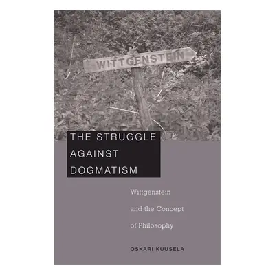 "Struggle Against Dogmatism: Wittgenstein and the Concept of Philosophy" - "" ("Kuusela Oskari")