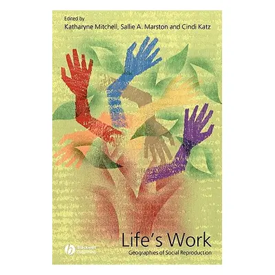 "Life's Work: Geographies of Social Reproduction" - "" ("Mitchell Katharyne")