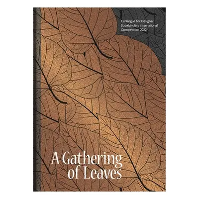 "A Gathering of Leaves: Catalogue for Designer Bookbinders International Competition 2022" - "" 