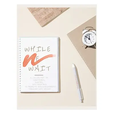 "While We Wait: A Collection of Scriptures, Quotes, and Mantras to Promote Encouragement Through