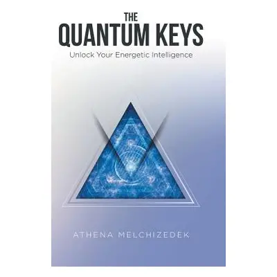 "The Quantum Keys: Unlock Your Energetic Intelligence" - "" ("Melchizedek Athena")