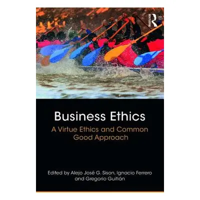 "Business Ethics: A Virtue Ethics and Common Good Approach" - "" ("Sison Alejo Jos G.")