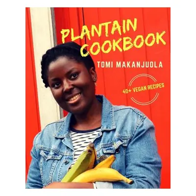 "Plantain Cookbook: 40+ Vegan Recipes" - "" ("Makanjuola Tomi")