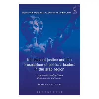 "Transitional Justice and the Prosecution of Political Leaders in the Arab Region: A Comparative