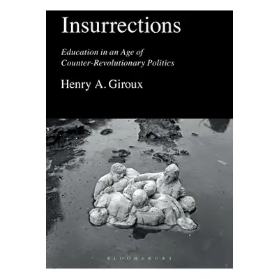 "Insurrections: Education in an Age of Counter-Revolutionary Politics" - "" ("Giroux Henry A.")