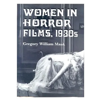 "Women in Horror Films, 1930s" - "" ("Mank Gregory William")