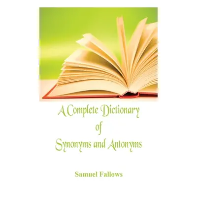 "A Complete Dictionary of Synonyms and Antonyms" - "" ("Fallows Samuel")