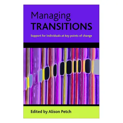 "Managing Transitions: Support for Individuals at Key Points of Change" - "" ("Petch Alison")