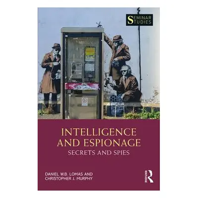 "Intelligence and Espionage: Secrets and Spies: Secrets and Spies" - "" ("Lomas Daniel")