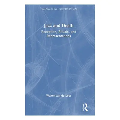 "Jazz and Death: Reception, Rituals, and Representations" - "" ("Van de Leur Walter")