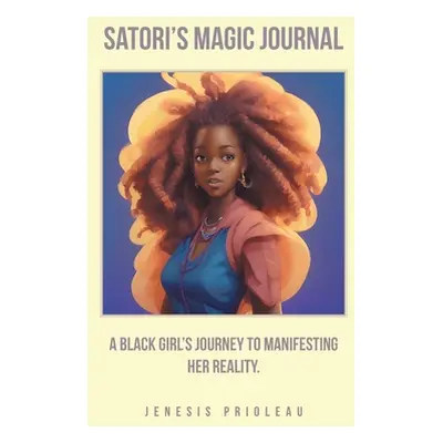 "Satori's Magic Journal: A Black Girl's Journey to Manifesting Her Reality" - "" ("Prioleau Jene