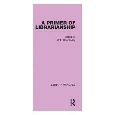 "A Primer of Librarianship: Being Chapters of Practical Instruction by Recognised Authorities" -