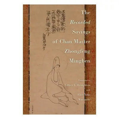 "The Recorded Sayings of Chan Master Zhongfeng Mingben" - "" ("Broughton Jeffrey L.")