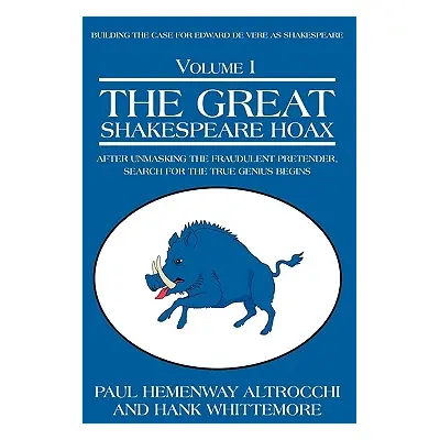 "The Great Shakespeare Hoax: After Unmasking the Fraudulent Pretender, Search for the True Geniu