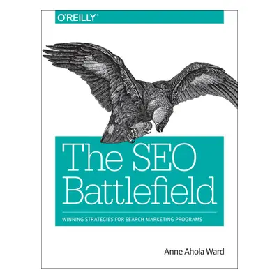 "The SEO Battlefield: Winning Strategies for Search Marketing Programs" - "" ("Ward Anne Ahola")